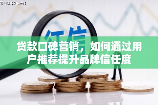 旗津贷款口碑营销，如何通过用户推荐提升品牌信任度