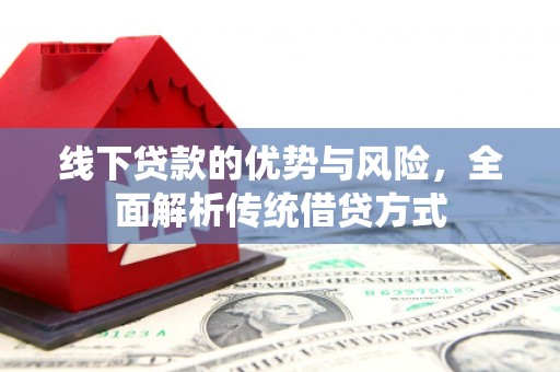 旗津线下贷款的优势与风险，全面解析传统借贷方式