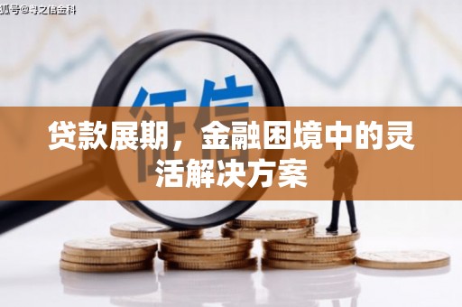 旗津贷款展期，金融困境中的灵活解决方案