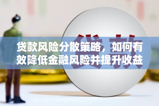旗津贷款风险分散策略，如何有效降低金融风险并提升收益
