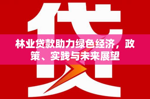 旗津林业贷款助力绿色经济，政策、实践与未来展望