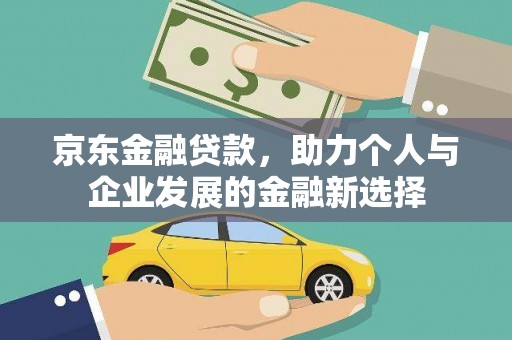 旗津京东金融贷款，助力个人与企业发展的金融新选择