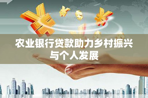 旗津农业银行贷款助力乡村振兴与个人发展