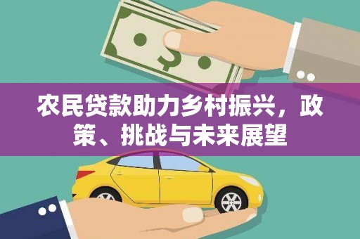 旗津农民贷款助力乡村振兴，政策、挑战与未来展望