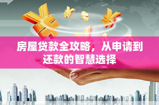 旗津房屋贷款全攻略，从申请到还款的智慧选择