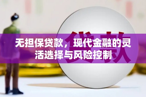 旗津无担保贷款，现代金融的灵活选择与风险控制