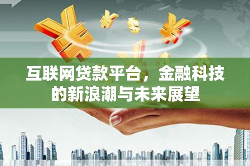 旗津互联网贷款平台，金融科技的新浪潮与未来展望