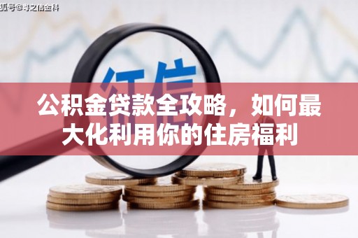 旗津公积金贷款全攻略，如何最大化利用你的住房福利