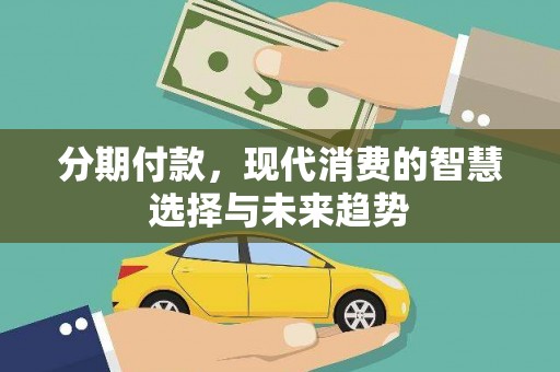 旗津分期付款，现代消费的智慧选择与未来趋势