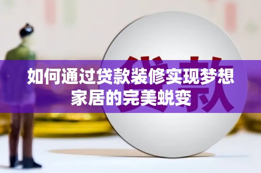 旗津如何通过贷款装修实现梦想家居的完美蜕变