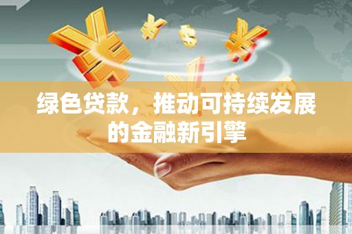 旗津绿色贷款，推动可持续发展的金融新引擎