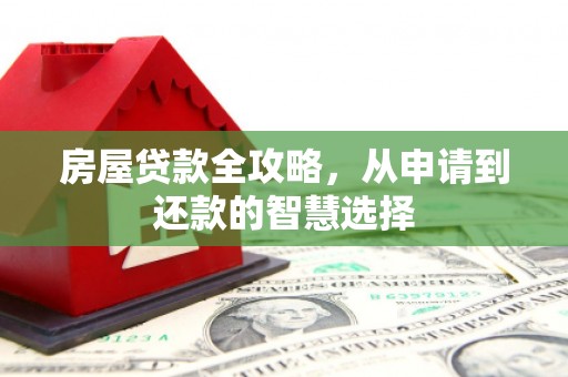 旗津房屋贷款全攻略，从申请到还款的智慧选择