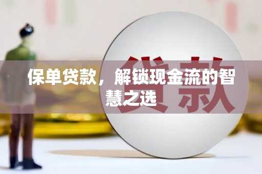 旗津保单贷款，解锁现金流的智慧之选