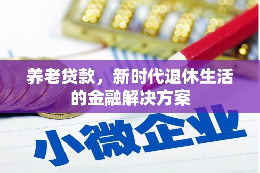 旗津养老贷款，新时代退休生活的金融解决方案