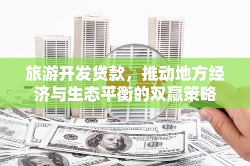 旗津旅游开发贷款，推动地方经济与生态平衡的双赢策略