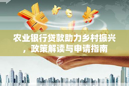 旗津农业银行贷款助力乡村振兴，政策解读与申请指南
