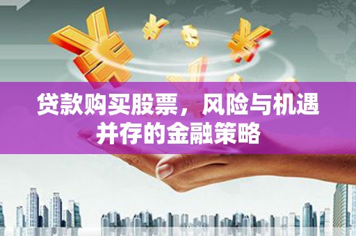 旗津贷款购买股票，风险与机遇并存的金融策略