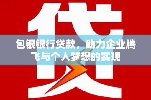 旗津包银银行贷款，助力企业腾飞与个人梦想的实现