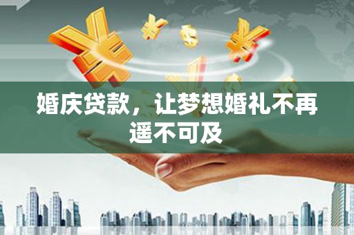 旗津婚庆贷款，让梦想婚礼不再遥不可及
