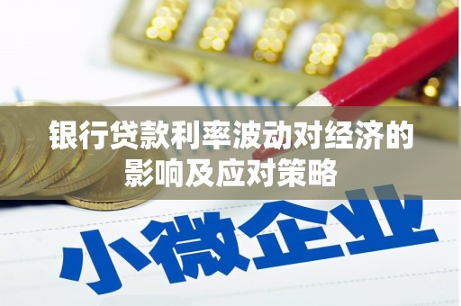 旗津银行贷款利率波动对经济的影响及应对策略