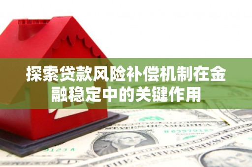 旗津探索贷款风险补偿机制在金融稳定中的关键作用