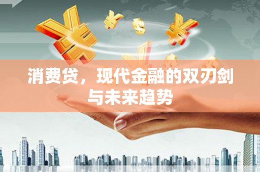 旗津消费贷，现代金融的双刃剑与未来趋势