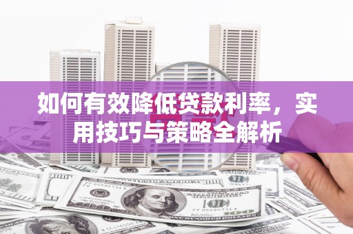 旗津如何有效降低贷款利率，实用技巧与策略全解析