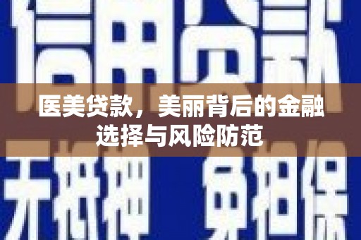 旗津医美贷款，美丽背后的金融选择与风险防范