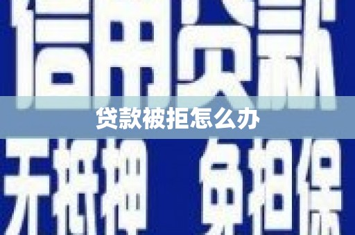 旗津贷款被拒怎么办